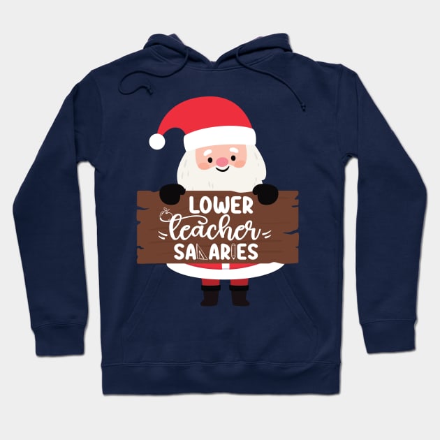 Funny Santa Quote Lower teacher salaries For Teachers Christmas Hoodie by DesignHND